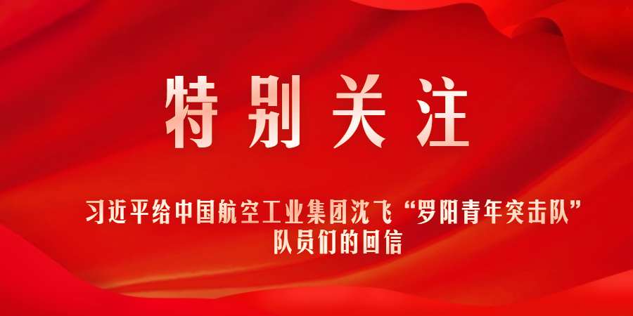 特別關(guān)注｜習(xí)近平給中國航空工業(yè)集團(tuán)沈飛“羅陽青年突擊隊”隊員們的回信